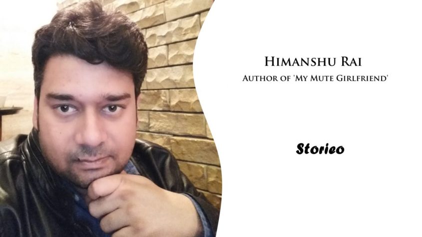 Exclusive Interview with Himanshu Rai, Author of ‘My Mute Girlfriend’